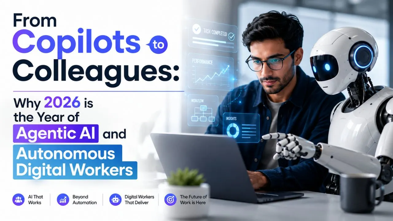 From Copilots to Colleagues: Why 2026 is the Year of Agentic AI and Autonomous Digital Workers