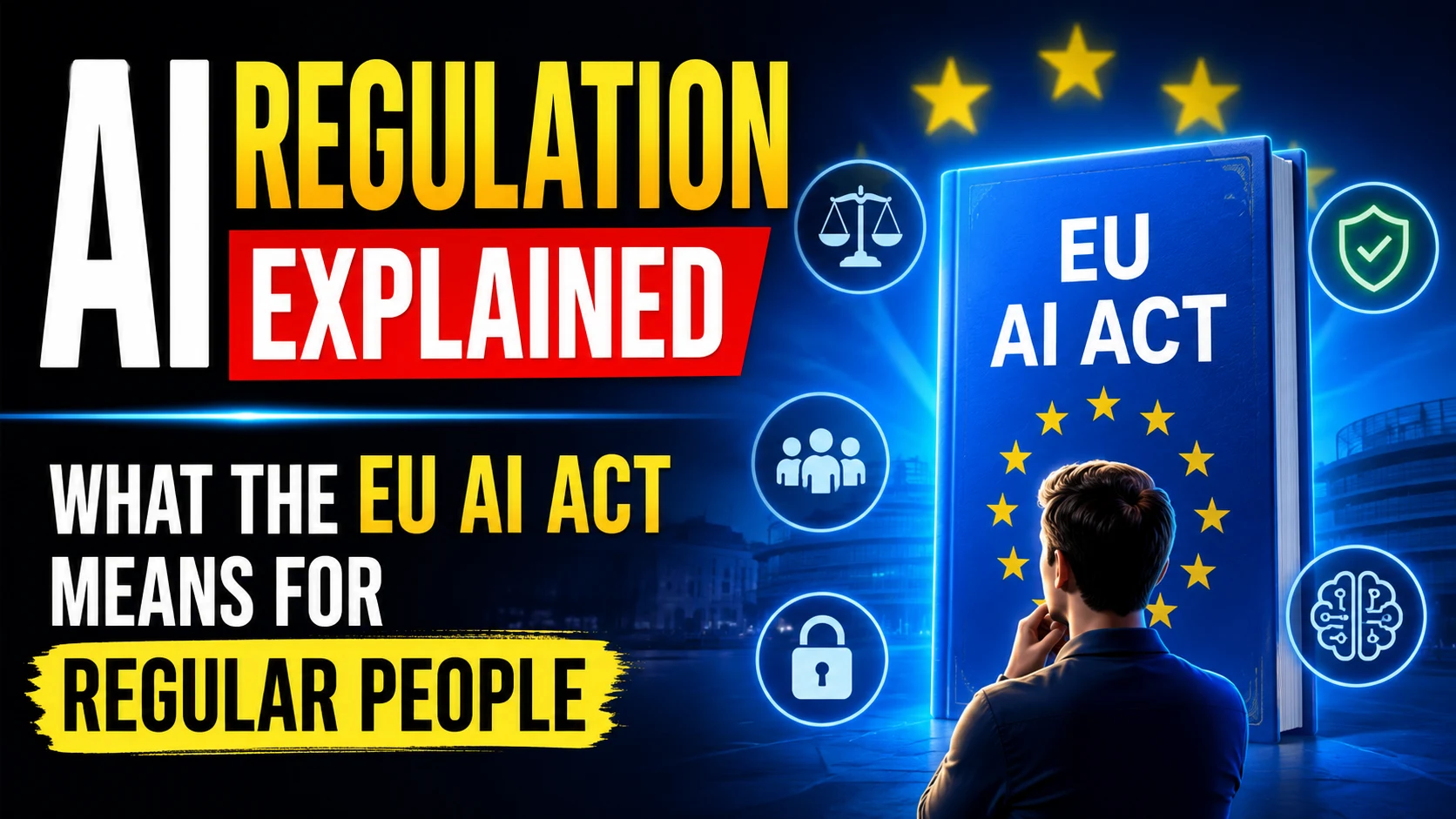 "AI Regulation Explained: What the EU AI Act Means for Regular People"